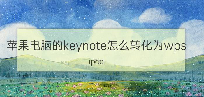 苹果电脑的keynote怎么转化为wps ipad pr修改ppt方便吗？